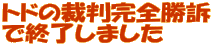 トドの裁判完全勝訴 で終了しました